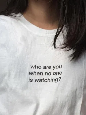 who are you when no one is watching? T-Shirt